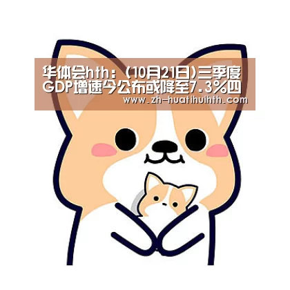 华体会hth:(10月21日)三季度GDP增速今公布或降至7.3%四季度料回升(图3) 华体会hth